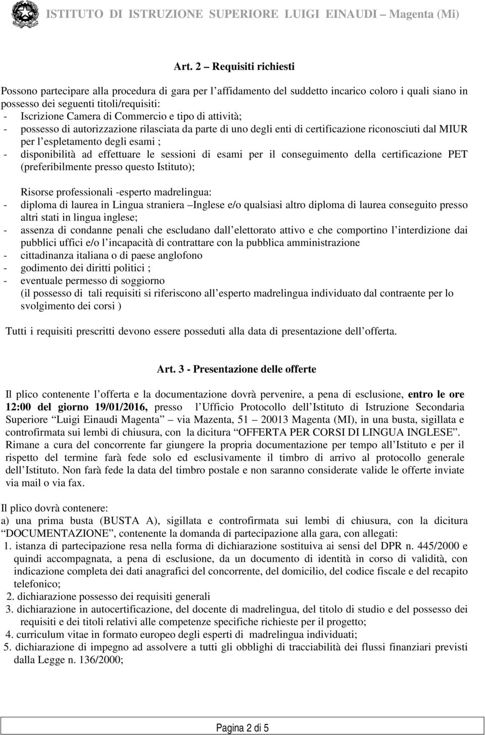 le sessioni di esami per il conseguimento della certificazione PET (preferibilmente presso questo Istituto); Risorse professionali -esperto madrelingua: - diploma di laurea in Lingua straniera