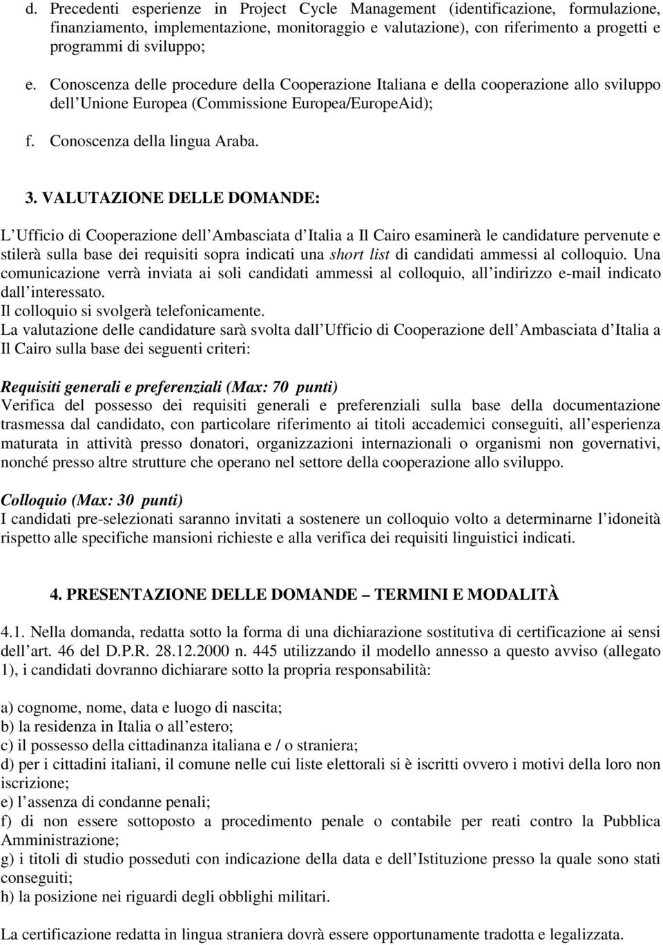 VALUTAZIONE DELLE DOMANDE: L Ufficio di Cooperazione dell Ambasciata d Italia a Il Cairo esaminerà le candidature pervenute e stilerà sulla base dei requisiti sopra indicati una short list di