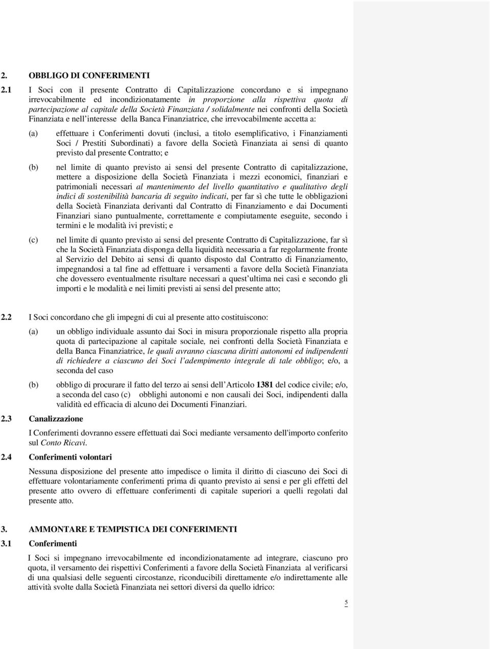 Società Finanziata / solidalmente nei confronti della Società Finanziata e nell interesse della Banca Finanziatrice, che irrevocabilmente accetta a: (a) (c) effettuare i Conferimenti dovuti (inclusi,