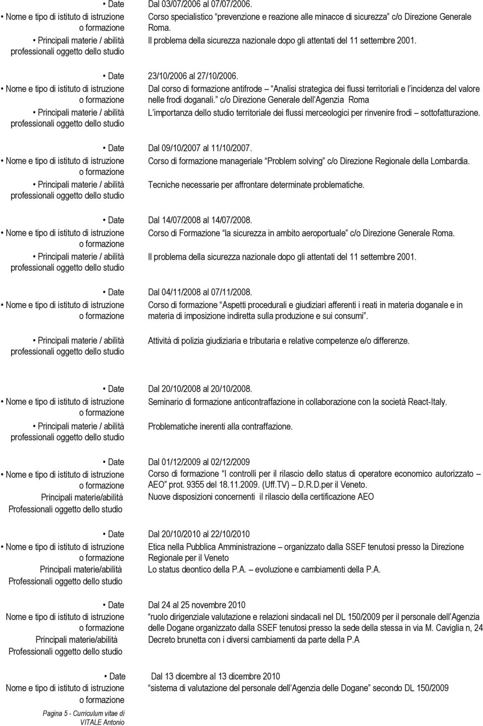 Dal corso di formazione antifrode Analisi strategica dei flussi territoriali e l incidenza del valore nelle frodi doganali.