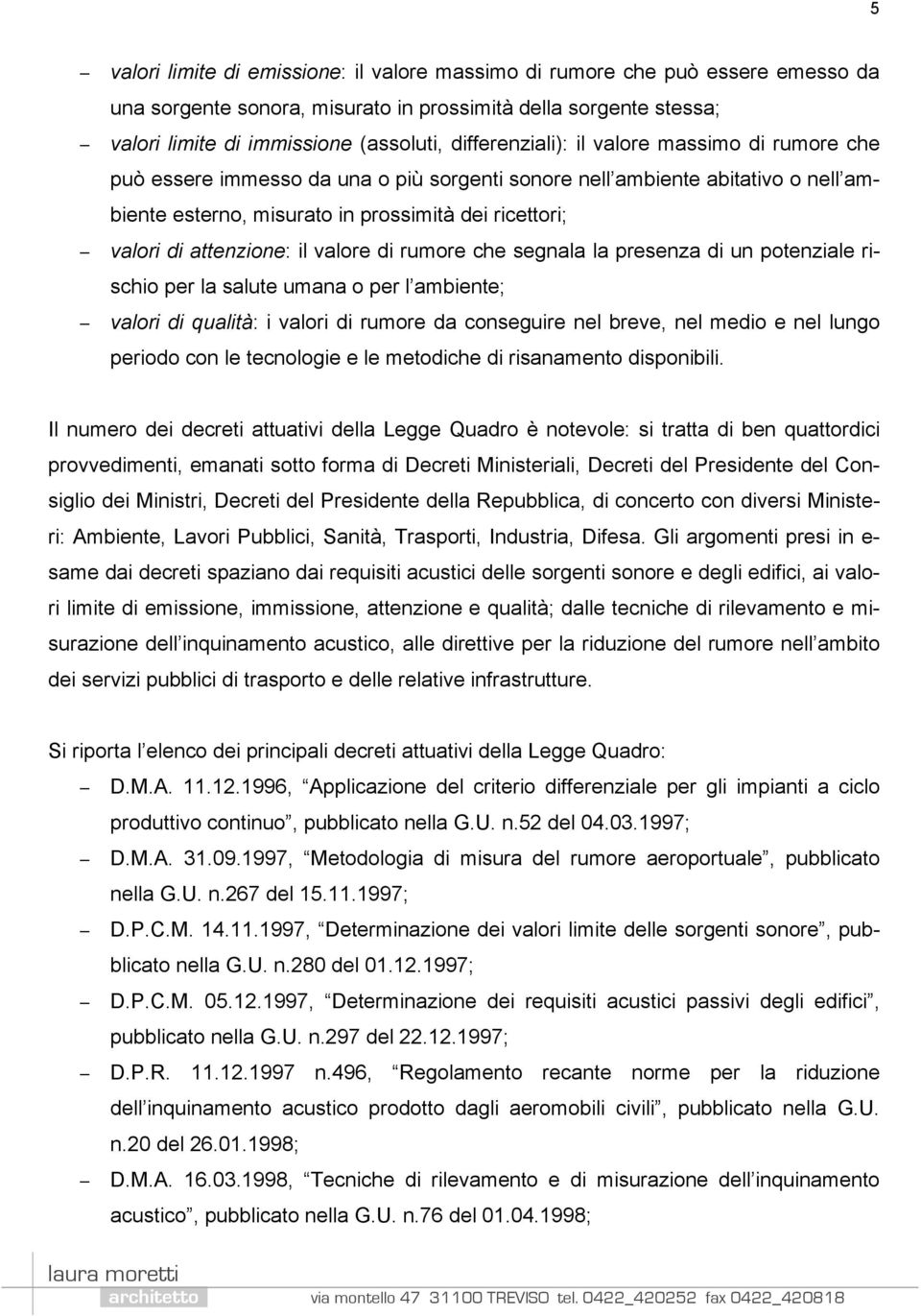 attenzione: il valore di rumore che segnala la presenza di un potenziale rischio per la salute umana o per l ambiente; valori di qualità: i valori di rumore da conseguire nel breve, nel medio e nel