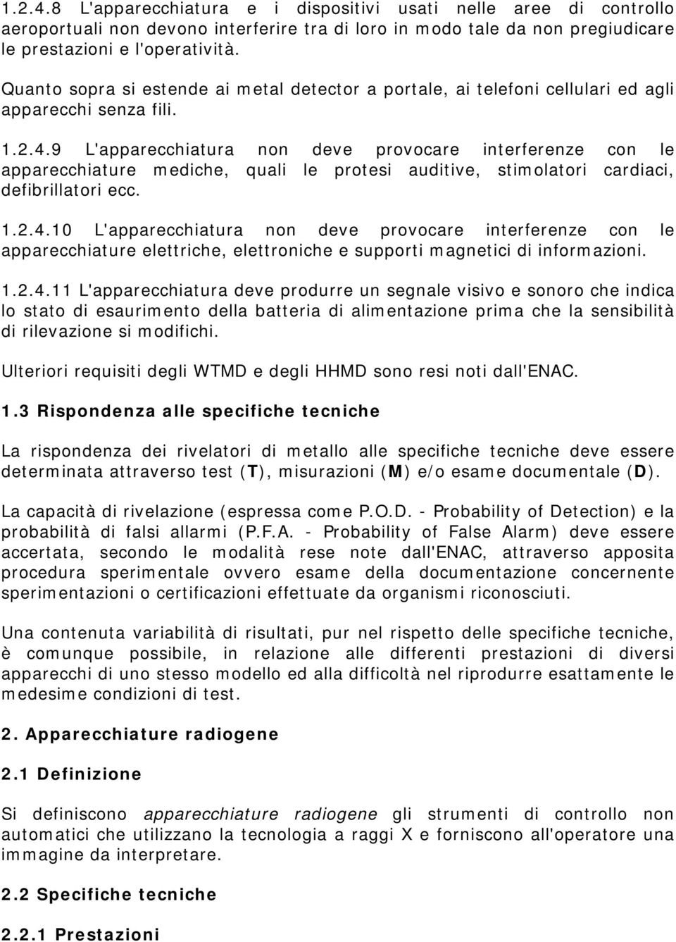 9 L'apparecchiatura non deve provocare interferenze con le apparecchiature mediche, quali le protesi auditive, stimolatori cardiaci, defibrillatori ecc. 1.2.4.