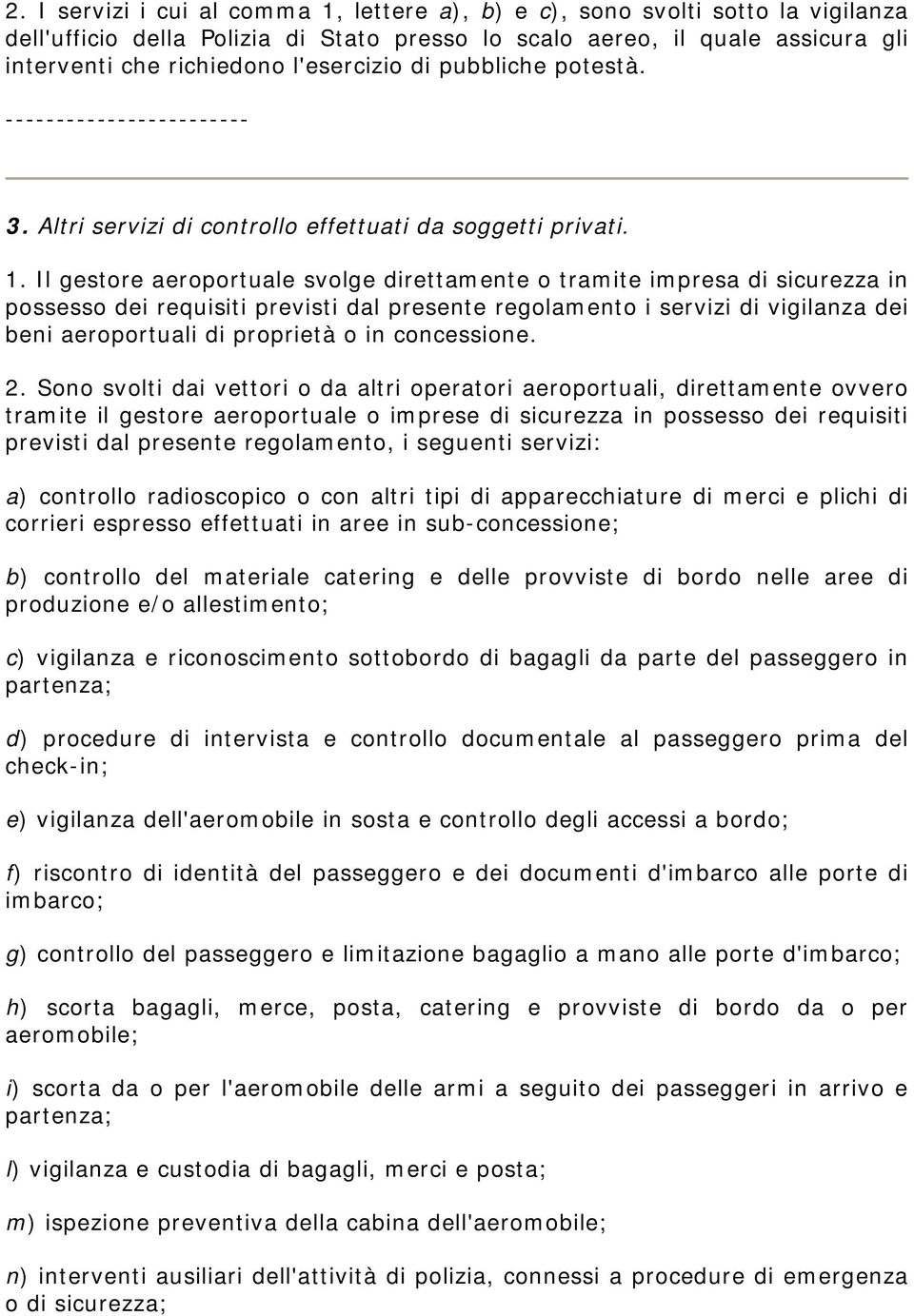 Il gestore aeroportuale svolge direttamente o tramite impresa di sicurezza in possesso dei requisiti previsti dal presente regolamento i servizi di vigilanza dei beni aeroportuali di proprietà o in