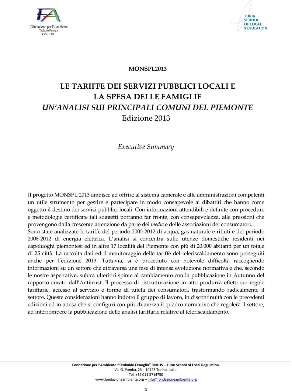 Con informazioni attendibili e definite con procedure e metodologie certificate tali soggetti potranno far fronte, con consapevolezza, alle pressioni che provengono dalla crescente attenzione da