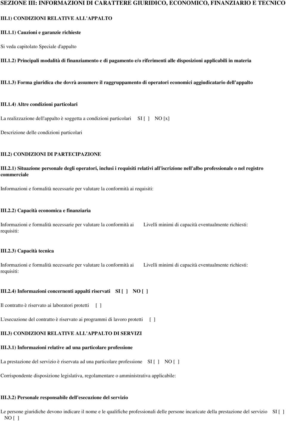 1.4) Altre condizioni particolari La realizzazione dell'appalto è soggetta a condizioni particolari SI [ ] NO [x] Descrizione delle condizioni particolari III.2)