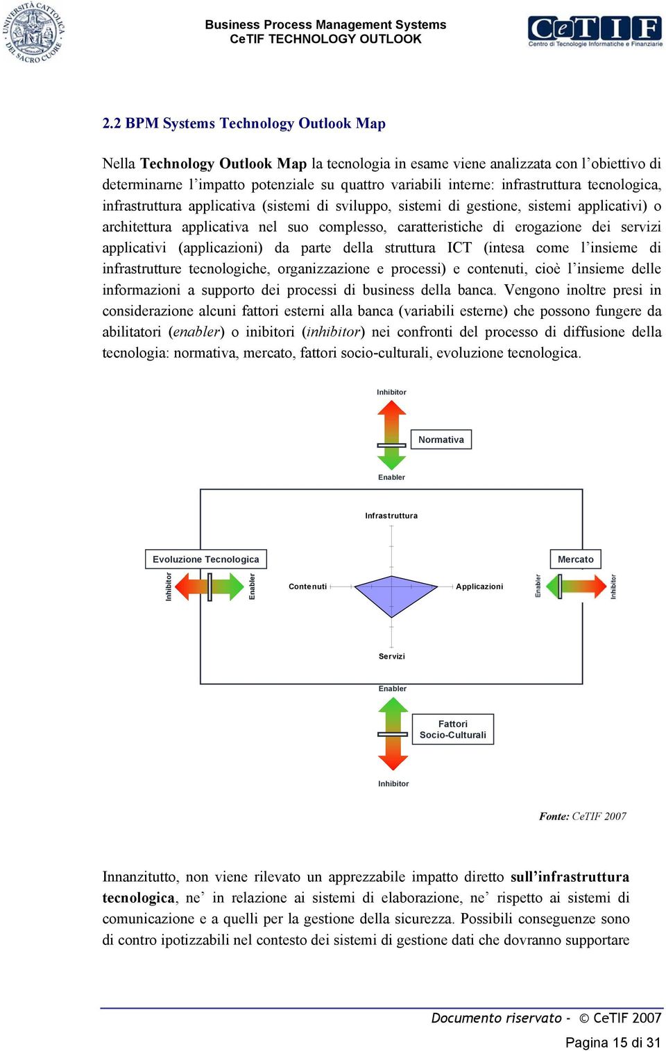 servizi applicativi (applicazioni) da parte della struttura ICT (intesa come l insieme di infrastrutture tecnologiche, organizzazione e processi) e contenuti, cioè l insieme delle informazioni a