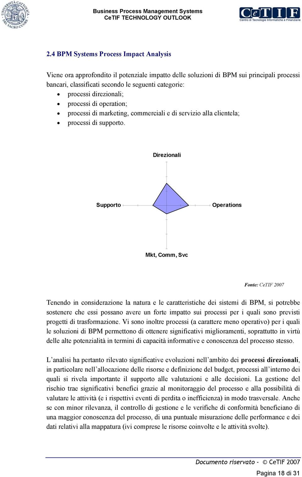 Direzionali Supporto Operations Mkt, Comm, Svc Fonte: CeTIF 2007 Tenendo in considerazione la natura e le caratteristiche dei sistemi di BPM, si potrebbe sostenere che essi possano avere un forte