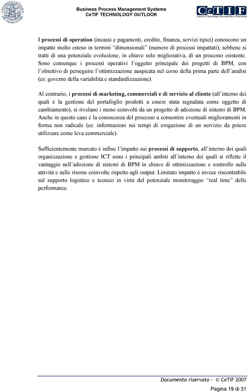 Sono comunque i processi operativi l oggetto principale dei progetti di BPM, con l obiettivo di perseguire l ottimizzazione auspicata nel corso della prima parte dell analisi (es: governo della