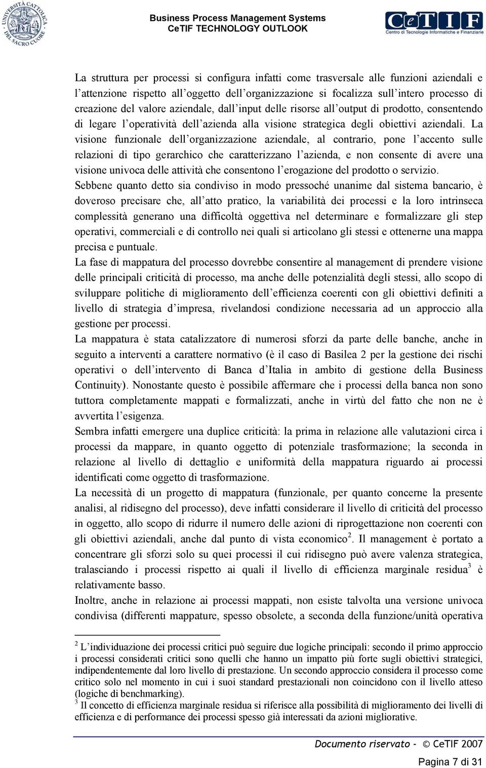 La visione funzionale dell organizzazione aziendale, al contrario, pone l accento sulle relazioni di tipo gerarchico che caratterizzano l azienda, e non consente di avere una visione univoca delle