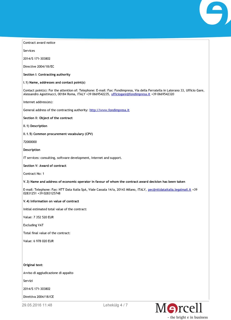 Roma, ITALY +39 0669542235, ufficiogare@fondimpresa.it +39 0669542320 Internet address(es): General address of the contracting authority: http://www.fondimpresa.it Section II: Object of the contract II.