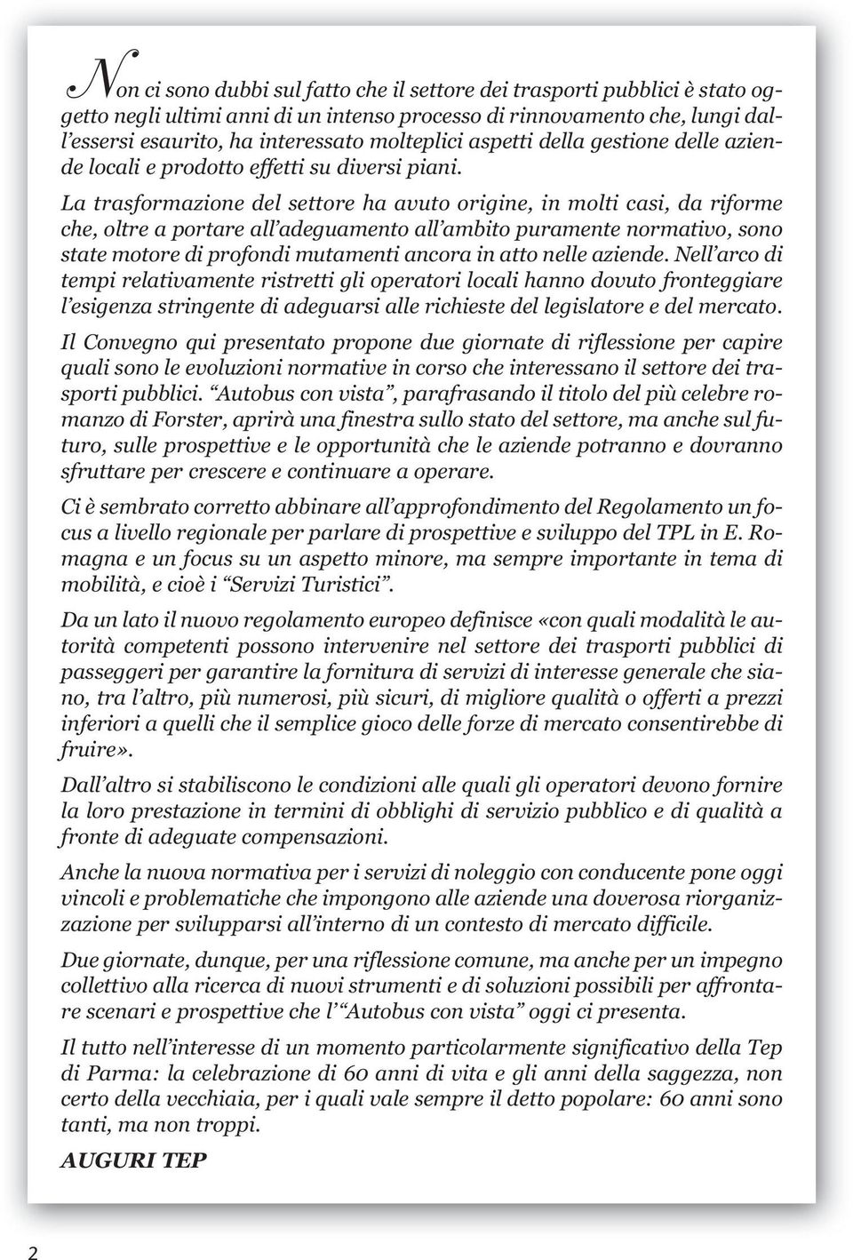 La trasformazione del settore ha avuto origine, in molti casi, da riforme che, oltre a portare all adeguamento all ambito puramente normativo, sono state motore di profondi mutamenti ancora in atto