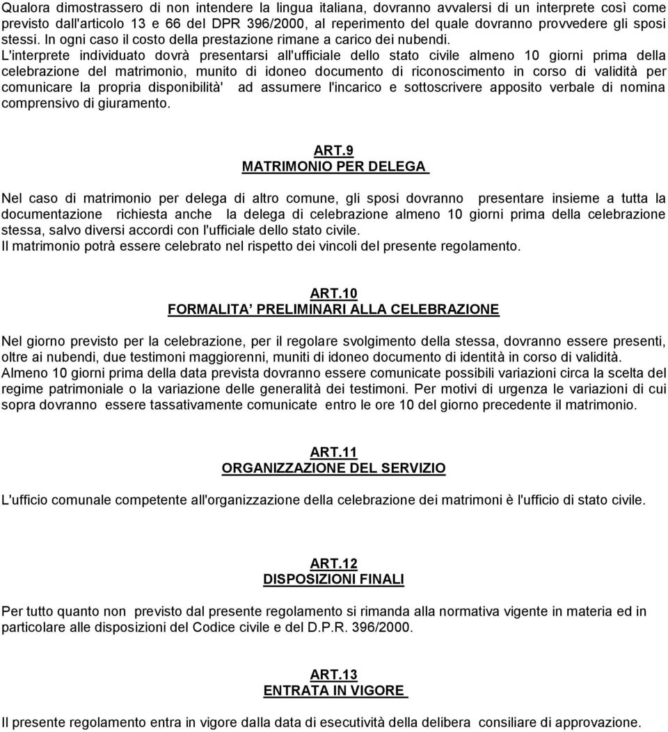 L'interprete individuato dovrà presentarsi all'ufficiale dello stato civile almeno 10 giorni prima della celebrazione del matrimonio, munito di idoneo documento di riconoscimento in corso di validità