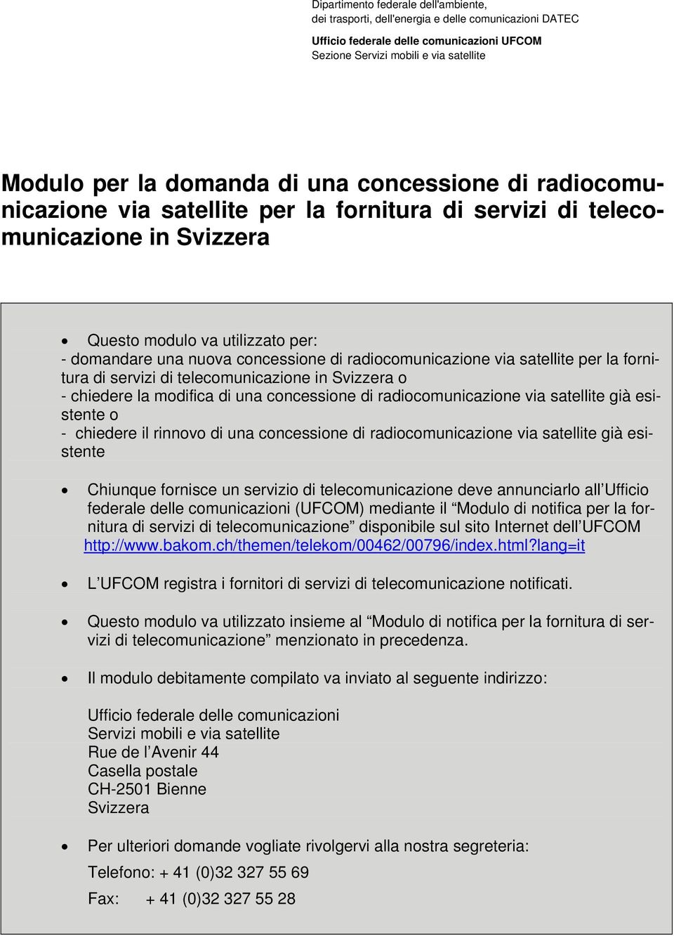 radiocomunicazione via satellite per la fornitura di servizi di telecomunicazione in Svizzera o - chiedere la modifica di una concessione di radiocomunicazione via satellite già esistente o -