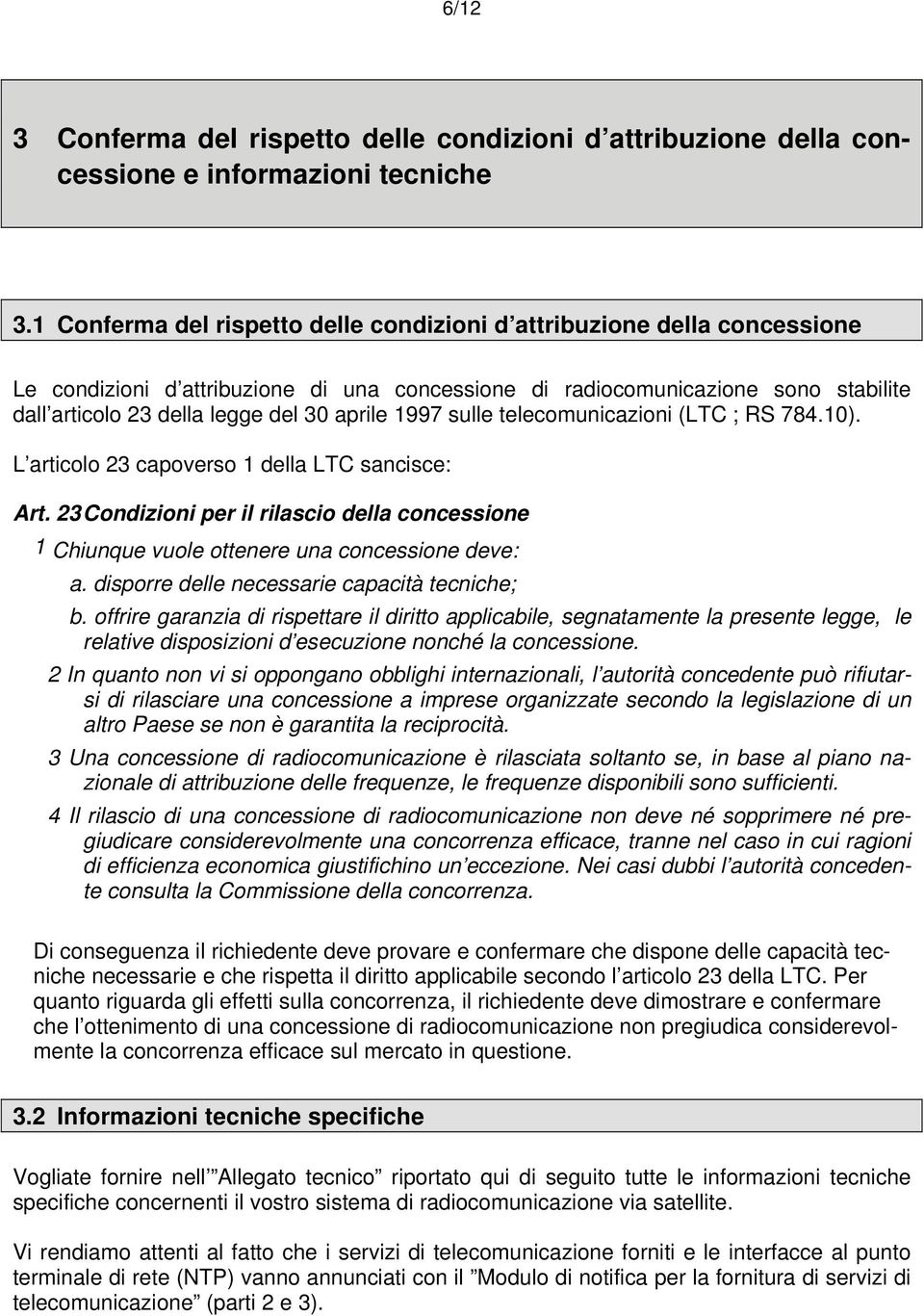 aprile 1997 sulle telecomunicazioni (LTC ; RS 784.10). L articolo 23 capoverso 1 della LTC sancisce: Art.