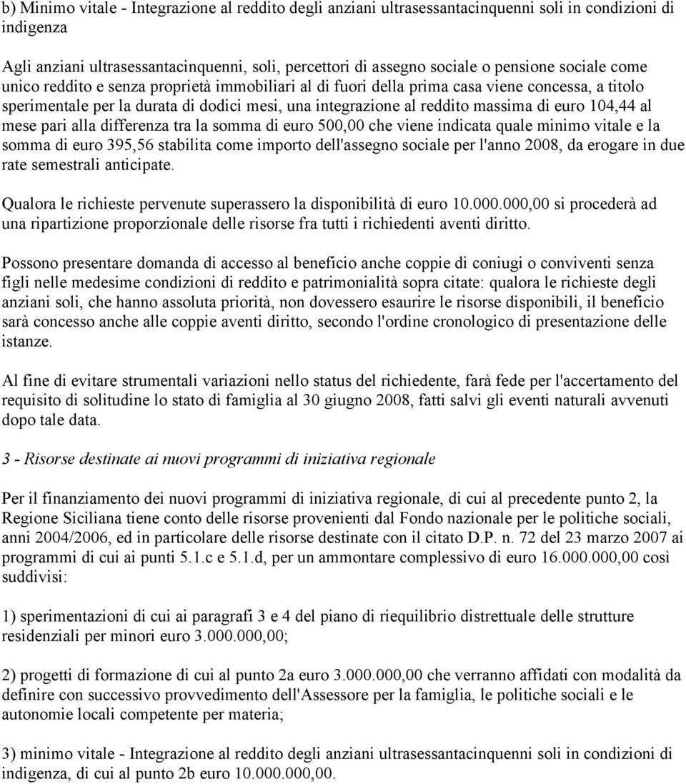 104,44 al mese pari alla differenza tra la somma di euro 500,00 che viene indicata quale minimo vitale e la somma di euro 395,56 stabilita come importo dell'assegno sociale per l'anno 2008, da