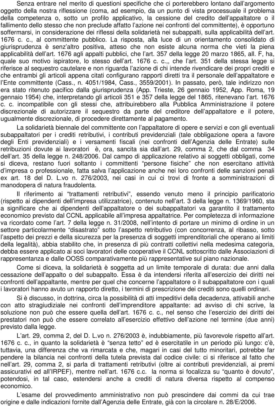 soffermarsi, in considerazione dei riflessi della solidarietà nei subappalti, sulla applicabilità dell art. 1676 c. c., al committente pubblico.