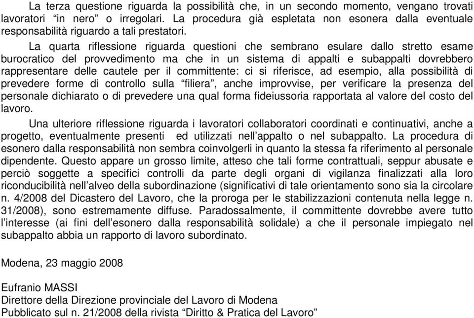 La quarta riflessione riguarda questioni che sembrano esulare dallo stretto esame burocratico del provvedimento ma che in un sistema di appalti e subappalti dovrebbero rappresentare delle cautele per