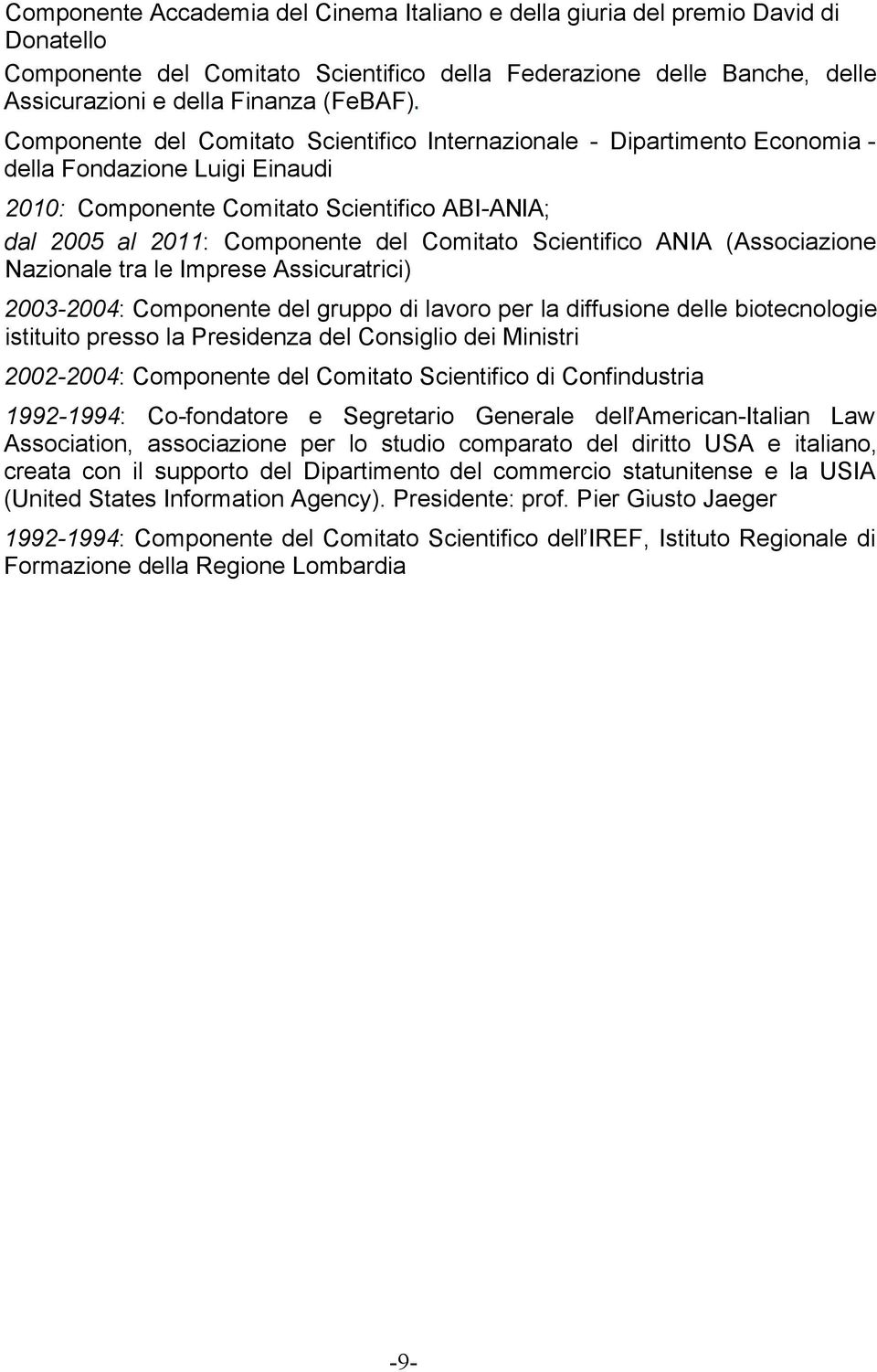 Scientifico ANIA (Associazione Nazionale tra le Imprese Assicuratrici) 2003-2004: Componente del gruppo di lavoro per la diffusione delle biotecnologie istituito presso la Presidenza del Consiglio
