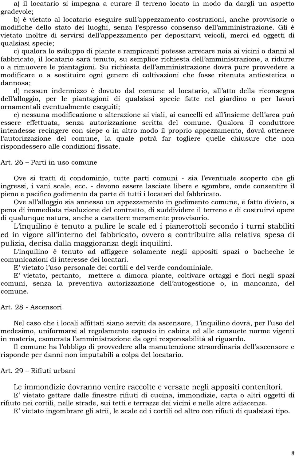 Gli è vietato inoltre di servirsi dell appezzamento per depositarvi veicoli, merci ed oggetti di qualsiasi specie; c) qualora lo sviluppo di piante e rampicanti potesse arrecare noia ai vicini o