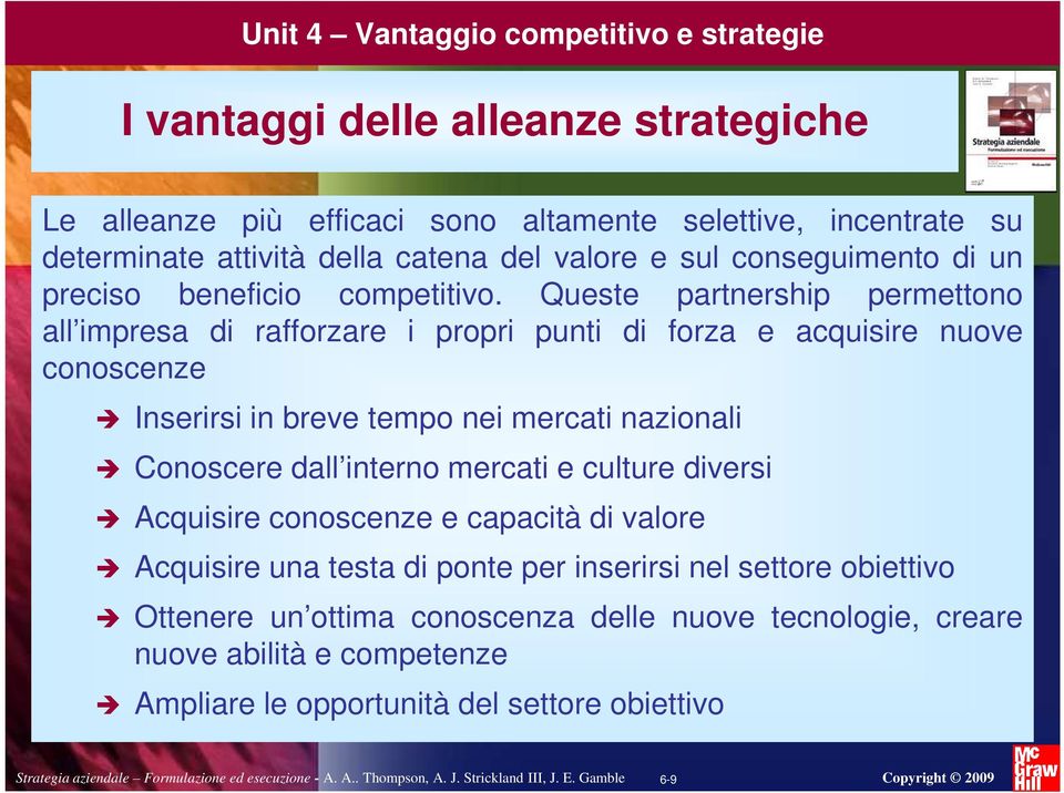 Queste partnership permettono all impresa di rafforzare i propri punti di forza e acquisire nuove conoscenze Inserirsi in breve tempo nei mercati nazionali Conoscere dall interno mercati e