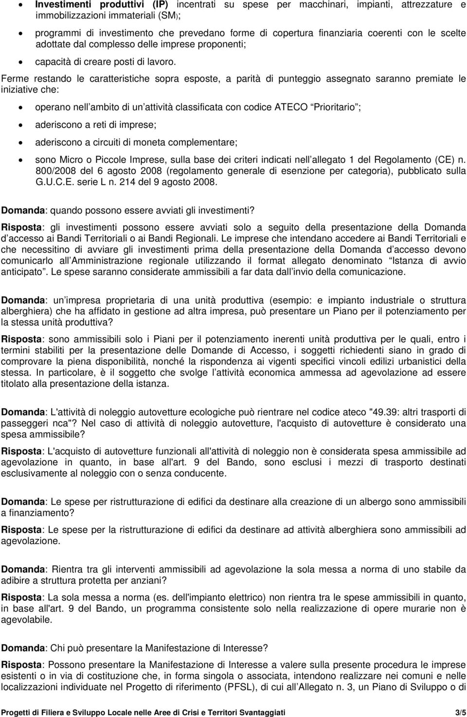 Ferme restando le caratteristiche sopra esposte, a parità di punteggio assegnato saranno premiate le iniziative che: operano nell ambito di un attività classificata con codice ATECO Prioritario ;