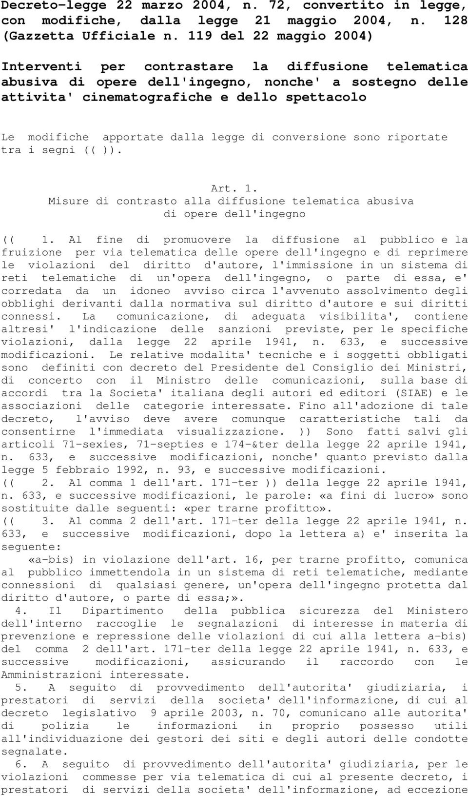 apportate dalla legge di conversione sono riportate tra i segni (( )). Art. 1. Misure di contrasto alla diffusione telematica abusiva di opere dell'ingegno (( 1.