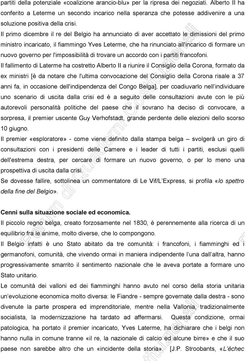 Il primo dicembre il re del Belgio ha annunciato di aver accettato le dimissioni del primo ministro incaricato, il fiammingo Yves Leterme, che ha rinunciato all'incarico di formare un nuovo governo