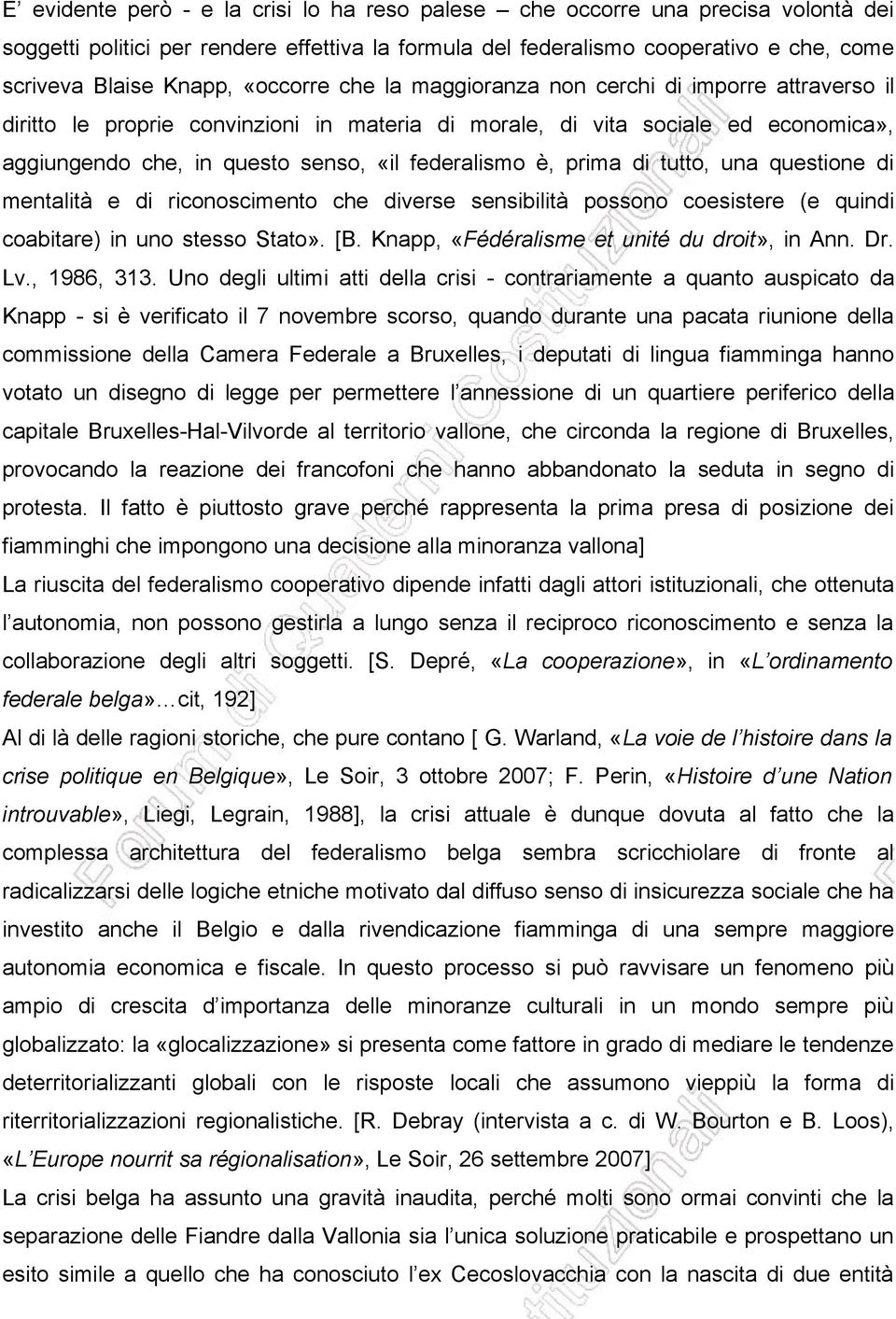 è, prima di tutto, una questione di mentalità e di riconoscimento che diverse sensibilità possono coesistere (e quindi coabitare) in uno stesso Stato». [B.