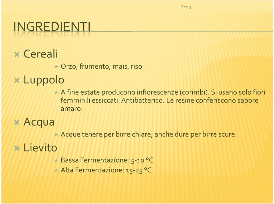 Antibatterico. Le resine conferiscono sapore amaro.