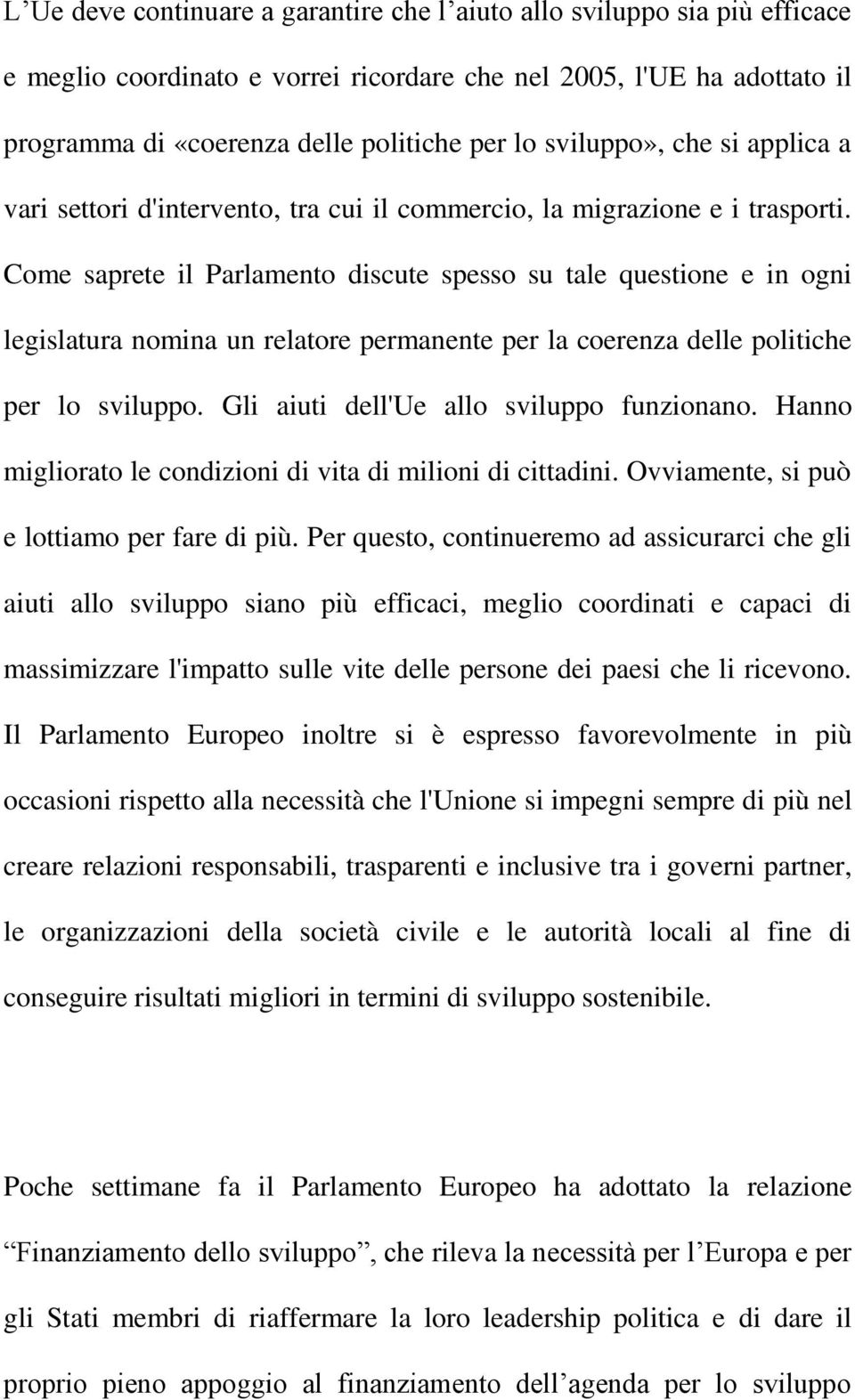 Come saprete il Parlamento discute spesso su tale questione e in ogni legislatura nomina un relatore permanente per la coerenza delle politiche per lo sviluppo.