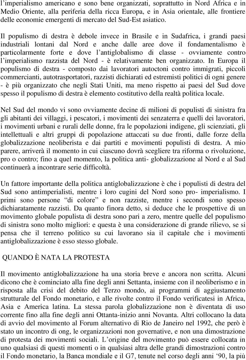 Il populismo di destra è debole invece in Brasile e in Sudafrica, i grandi paesi industriali lontani dal Nord e anche dalle aree dove il fondamentalismo è particolarmente forte e dove l