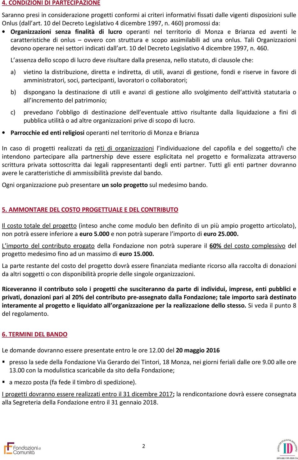 460) promossi da: Organizzazioni senza finalità di lucro operanti nel territorio di Monza e Brianza ed aventi le caratteristiche di onlus ovvero con struttura e scopo assimilabili ad una onlus.