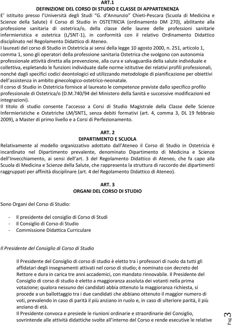 lauree delle professioni sanitarie infermieristica e ostetrica (L/SNT-1), in conformità con il relativo Ordinamento Didattico disciplinato nel Regolamento Didattico di Ateneo.