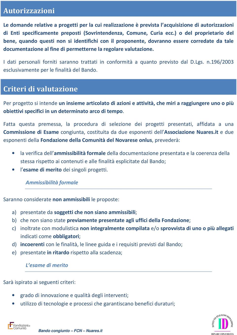 I dati personali forniti saranno trattati in conformità a quanto previsto dal D.Lgs. n.196/2003 esclusivamente per le finalità del Bando.