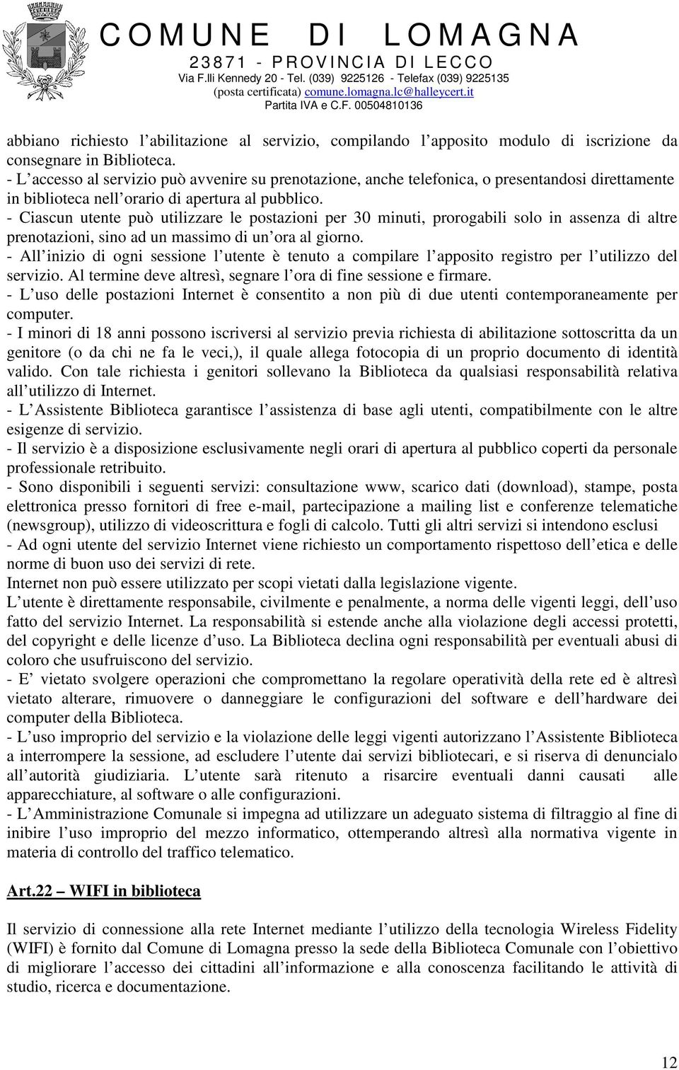 - Ciascun utente può utilizzare le postazioni per 30 minuti, prorogabili solo in assenza di altre prenotazioni, sino ad un massimo di un ora al giorno.