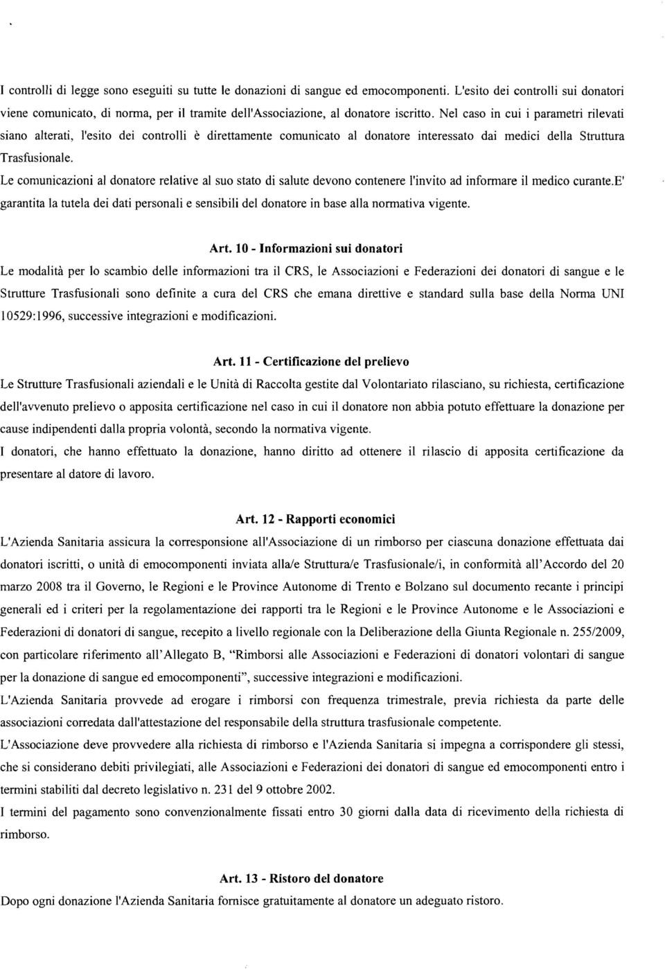 Nel caso in cui i parametri rilevati siano alterati, l'esito dei controlli è direttamente comunicato al donatore interessato dai medici della Struttura Trasfusionale.