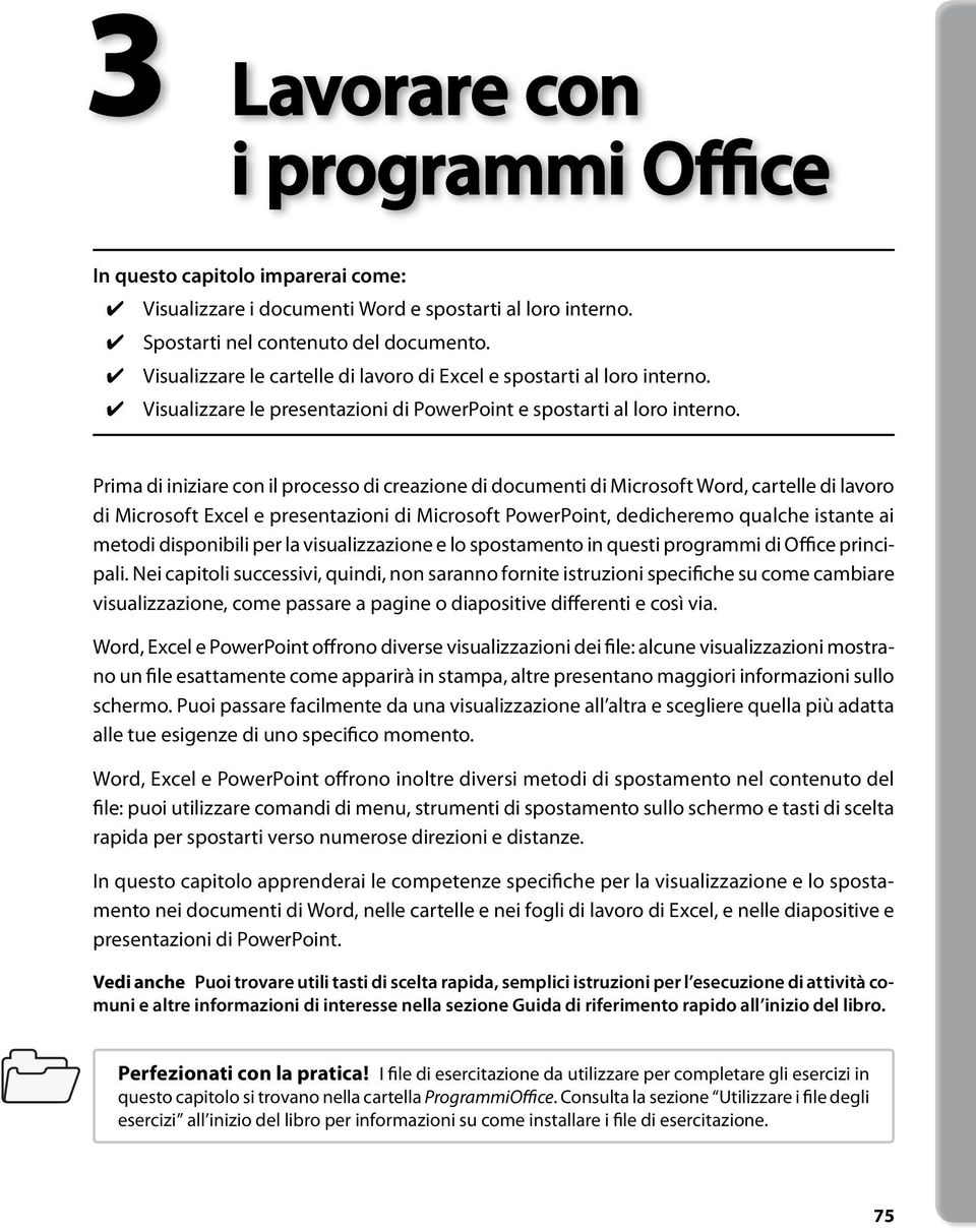 Prima di iniziare con il processo di creazione di documenti di Microsoft Word, cartelle di lavoro di Microsoft Excel e presentazioni di Microsoft PowerPoint, dedicheremo qualche istante ai metodi