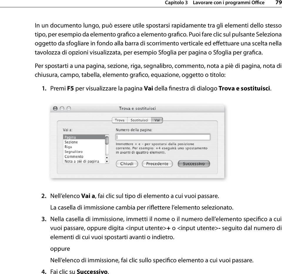 pagina o Sfoglia per grafica. Per spostarti a una pagina, sezione, riga, segnalibro, commento, nota a piè di pagina, nota di chiusura, campo, tabella, elemento grafico, equazione, oggetto o titolo: 1.