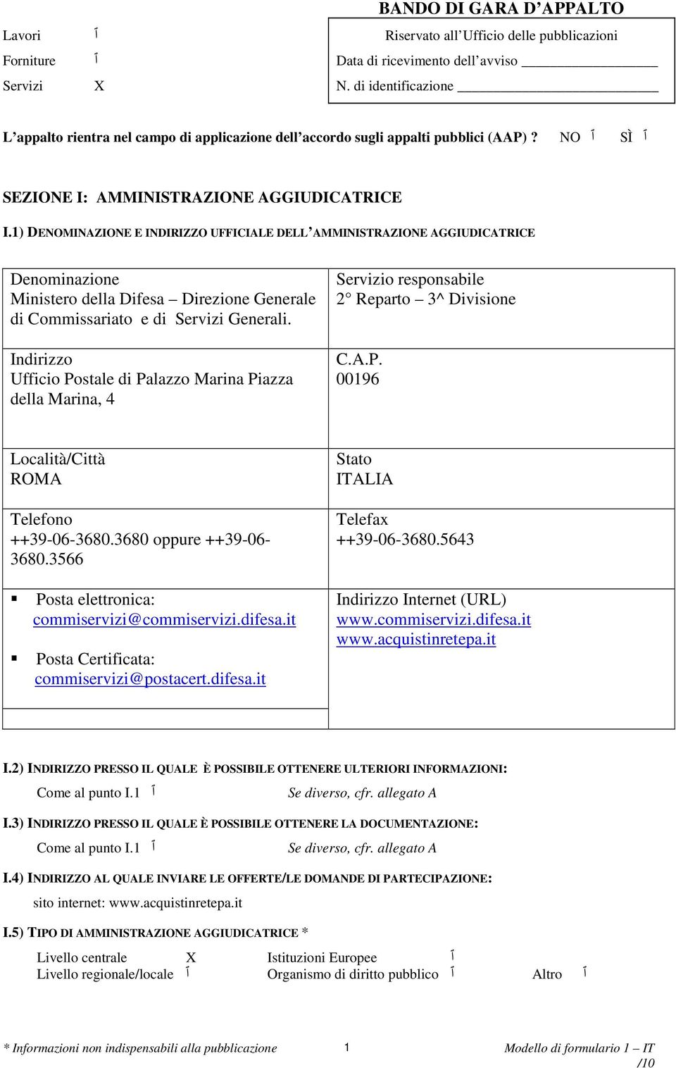 1) DENOMINAZIONE E INDIRIZZO UFFICIALE DELL AMMINISTRAZIONE AGGIUDICATRICE Denominazione Ministero della Difesa Direzione Generale di Commissariato e di Servizi Generali.