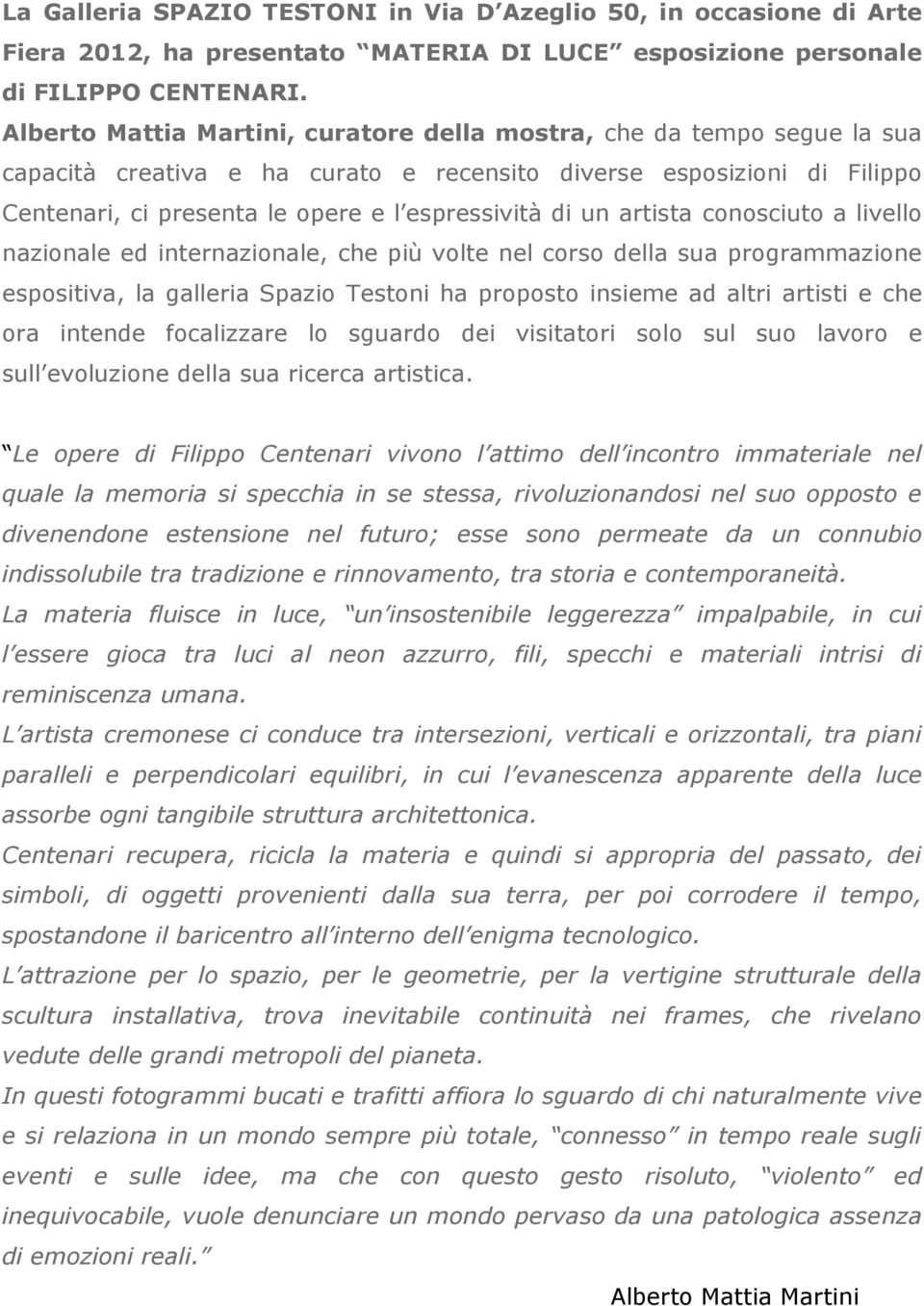 un artista conosciuto a livello nazionale ed internazionale, che più volte nel corso della sua programmazione espositiva, la galleria Spazio Testoni ha proposto insieme ad altri artisti e che ora