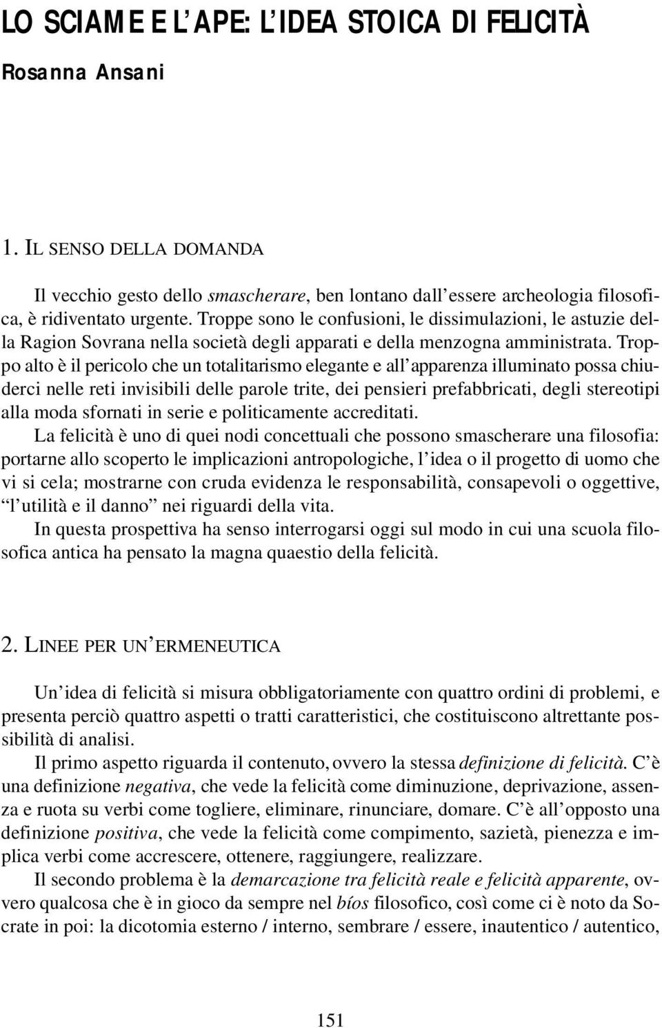 Troppe sono le confusioni, le dissimulazioni, le astuzie della Ragion Sovrana nella società degli apparati e della menzogna amministrata.