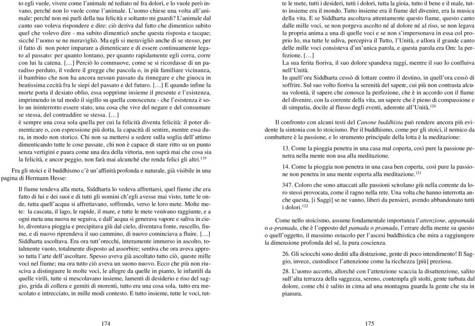 L animale dal canto suo vo l eva ri s p o n d e re e dire : ciò deriva dal fatto che dimentico subito quel che vo l evo dire - ma subito dimenticò anche questa risposta e tacque; s i c ché l uomo se