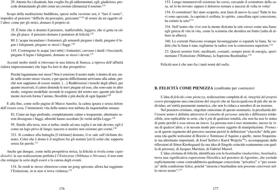 all altro: come per gli stoici, domare il proprio sé. 35. È bene che si domini il pensiero, inafferrabile, leggero, che si getta su ciò che gli piace: il pensiero domato è portatore di felicità.