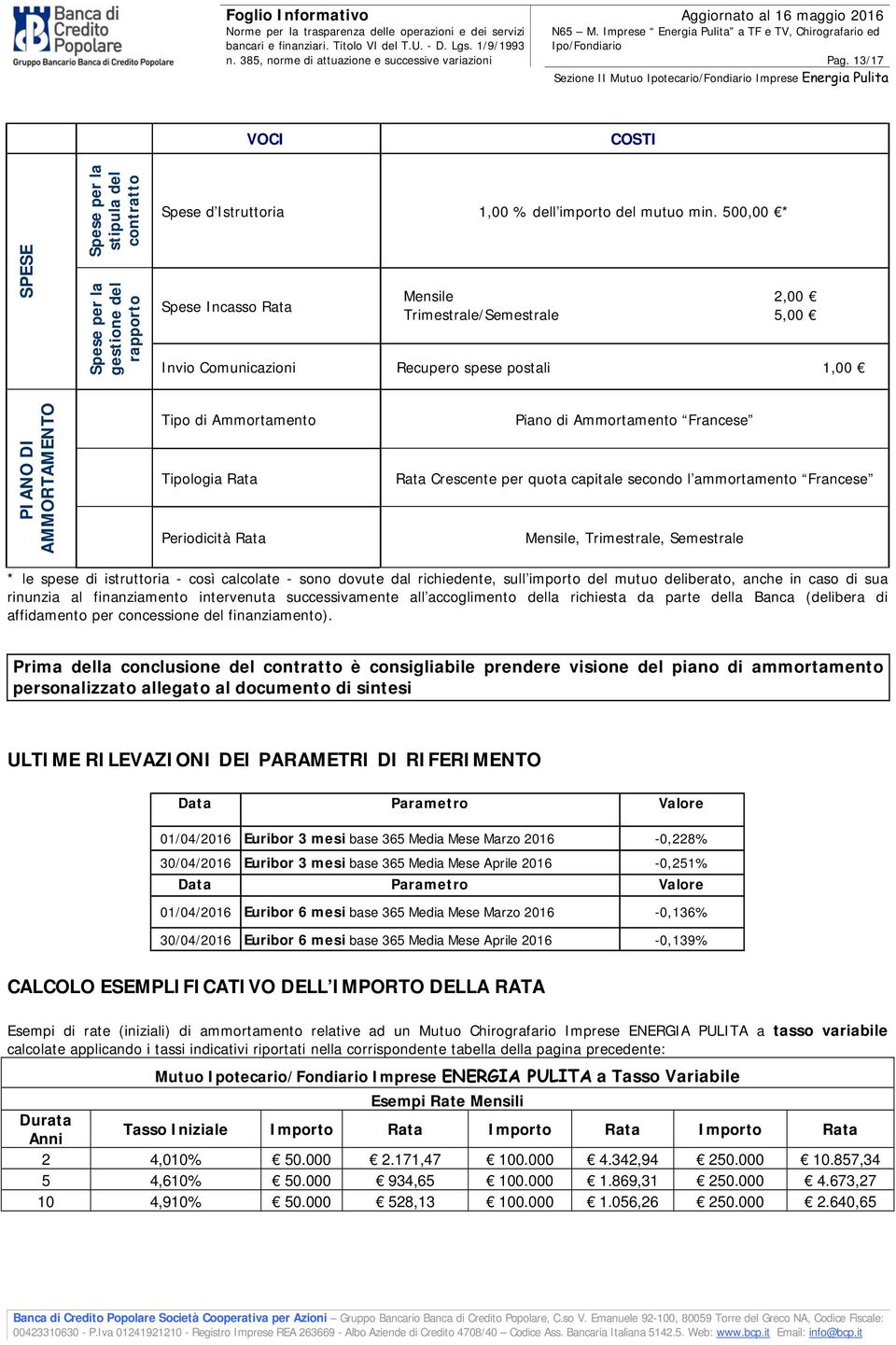 500,00 * Spese Incasso Rata Mensile 2,00 Trimestrale/Semestrale 5,00 Invio Comunicazioni Recupero spese postali 1,00 PIANO DI AMMORTAMENTO Tipo di Ammortamento Tipologia Rata Periodicità Rata Piano