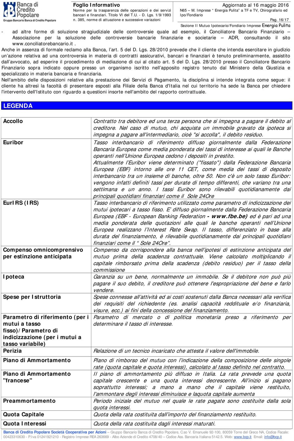 Lgs. 28/2010 prevede che il cliente che intenda esercitare in giudizio un azione relativa ad una controversia in materia di contratti assicurativi, bancari e finanziari è tenuto preliminarmente,