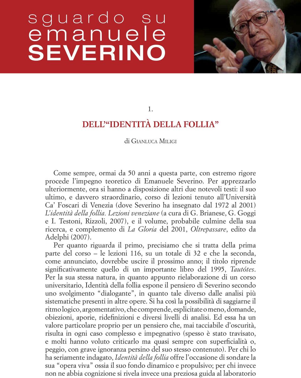 Per apprezzarlo ulteriormente, ora si hanno a disposizione altri due notevoli testi: il suo ultimo, e davvero straordinario, corso di lezioni tenuto all Università Ca Foscari di Venezia (dove