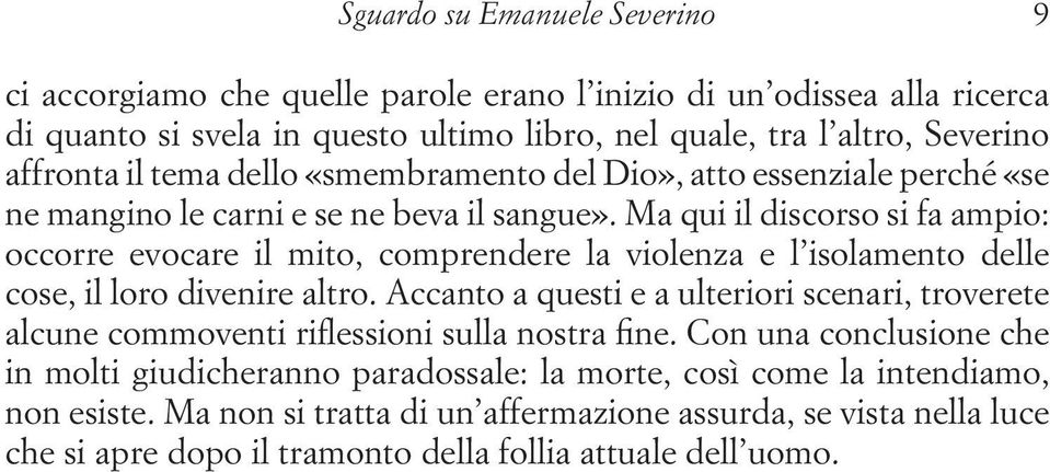 Ma qui il discorso si fa ampio: occorre evocare il mito, comprendere la violenza e l isolamento delle cose, il loro divenire altro.