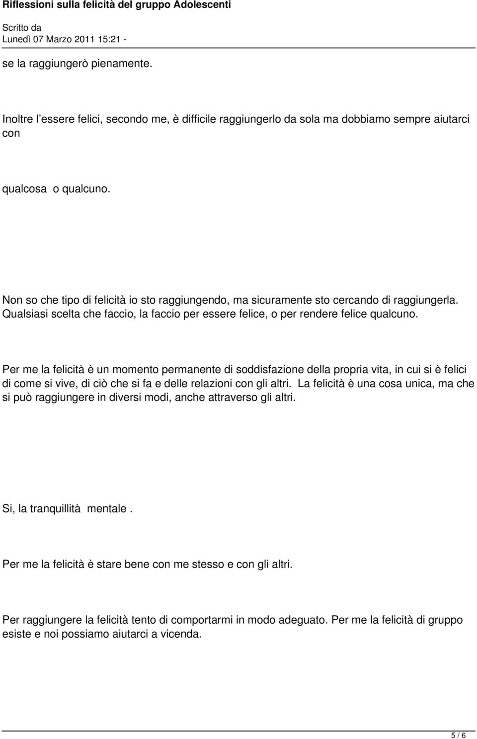 Per me la felicità è un momento permanente di soddisfazione della propria vita, in cui si è felici di come si vive, di ciò che si fa e delle relazioni con gli altri.