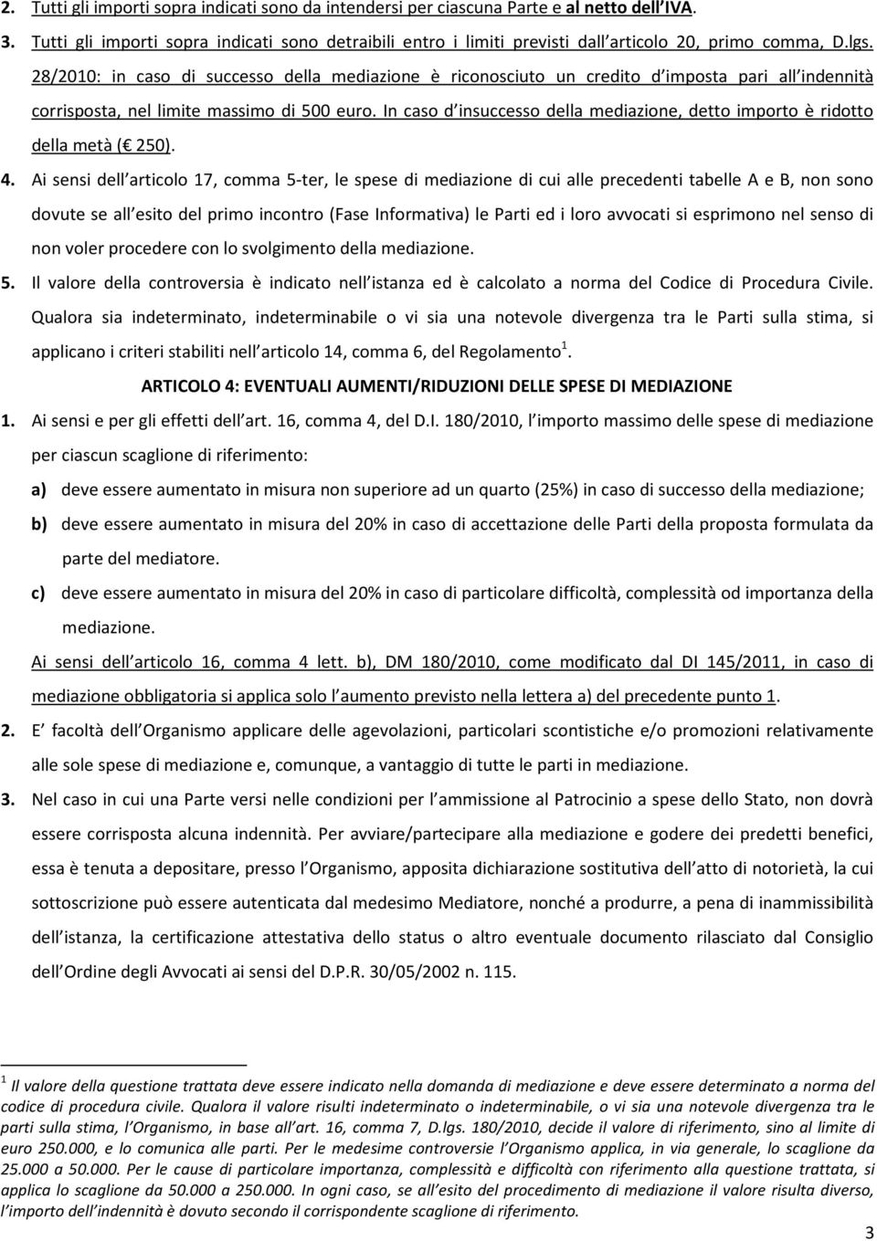 28/2010: in caso di successo della è riconosciuto un credito d imposta pari all indennità corrisposta, nel limite massimo di 500 euro.