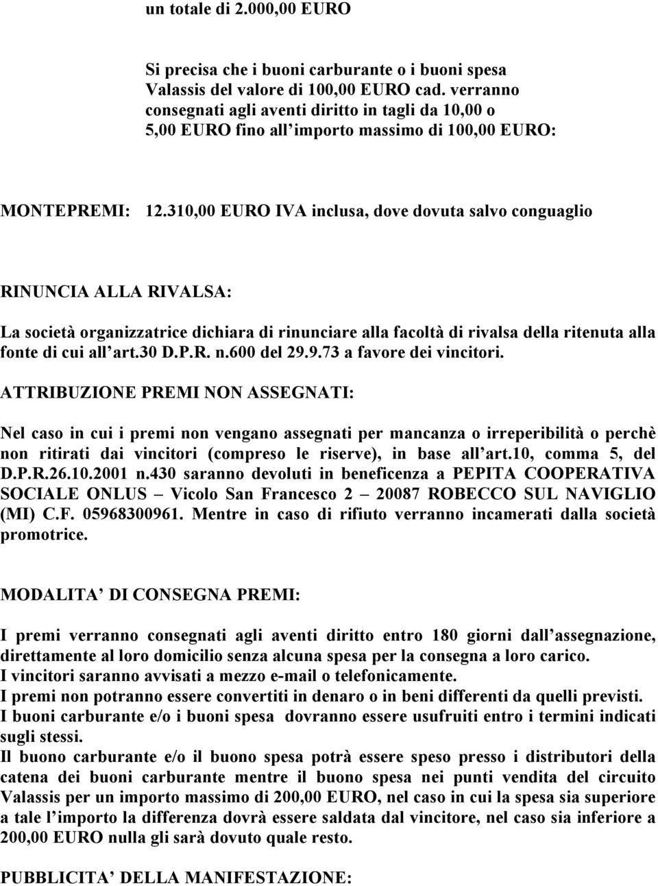 310,00 EURO IVA inclusa, dove dovuta salvo conguaglio RINUNCIA ALLA RIVALSA: La società organizzatrice dichiara di rinunciare alla facoltà di rivalsa della ritenuta alla fonte di cui all art.30 D.P.R. n.